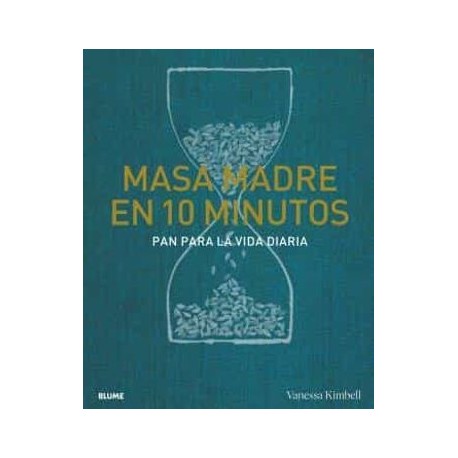Masa Madre en 10 Minutos: Pan Para la Vida Diaria