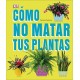 Cómo no Matar tus Plantas: Consejos y Cuidados Para que tus Plantas de Interior Sobrevivan