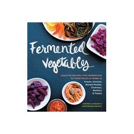 Fermented Vegetables: Creative Recipes for Fermenting 64 Vegetables & Herbs in Krauts, Kimchis, Brined Pickles, Chutneys, Relis