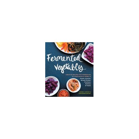 Fermented Vegetables: Creative Recipes for Fermenting 64 Vegetables & Herbs in Krauts, Kimchis, Brined Pickles, Chutneys, Relis