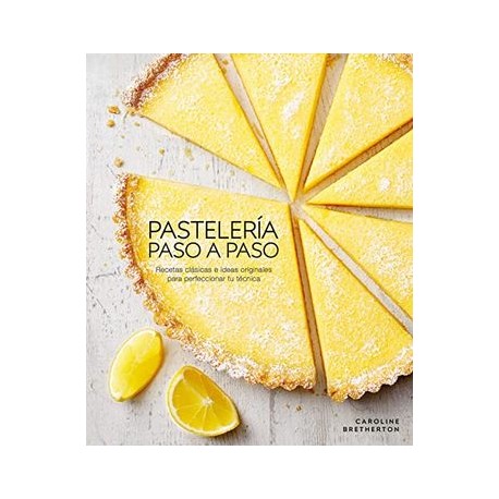 Pasteleria Paso a Paso: Recetas Clasicas e Ideas Originales Para Perfeccionar tu Tecnica