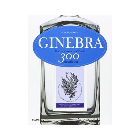 Ginebra. La Original: El Arte y la Elaboración de 300 Destilados