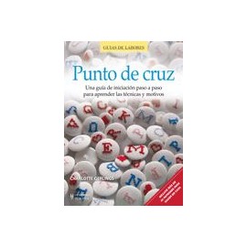 Punto de Cruz. Una Guía de Iniciación Paso a Paso Para Aprender las Técnicas y Motivos (Guías de Labores)