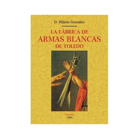 La Fabrica de Armas Blancas de Toledo (Ed. Facsimil de la Obra de 1889)