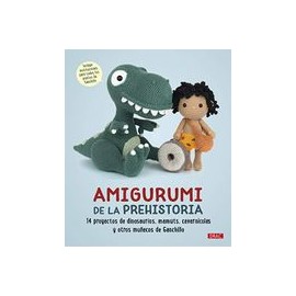 Amigurumi de la Prehistoria: 14 Proyectos de Dinosaurios, Mamuts, Cavernícolas y Otros Muñecos de Ganchillo
