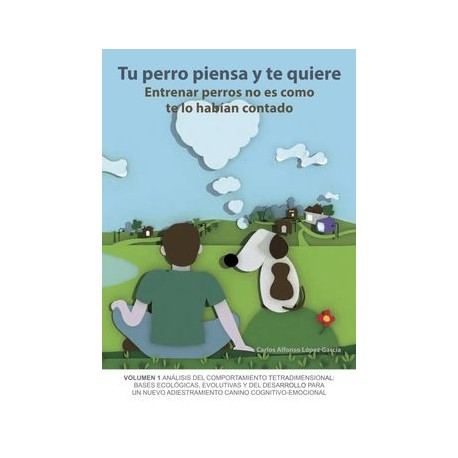 Tu Perro Piensa y te Quiere: Entrenar Perros no es Como te lo Habían Contado
