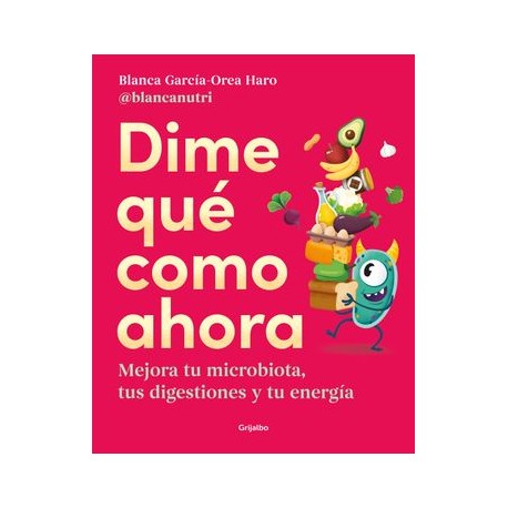 Dime que Como Ahora: Mejora tu Microbiota, tus Digestiones y tu Energia