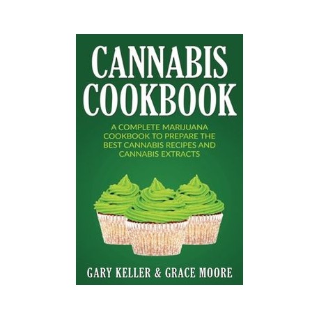 Cannabis: Cannabis Cookbook, a Complete Marijuana Cookbook to Prepare the Best Cannabis Recipes and Cannabis Extracts (libro en
