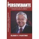 El Perseverante: El Ascenso al Poder del Líder más Grande de la Historia Moderna en México