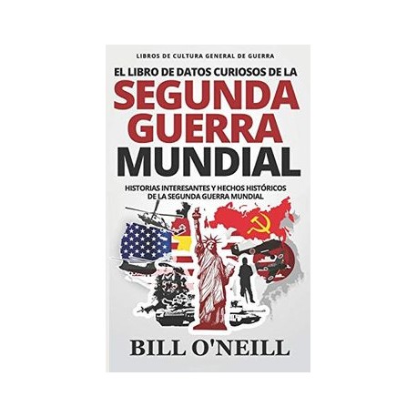El Libro de Datos Curiosos de la Segunda Guerra Mundial: Historias Interesantes y Hechos Históricos de la Segunda Guerra Mundia