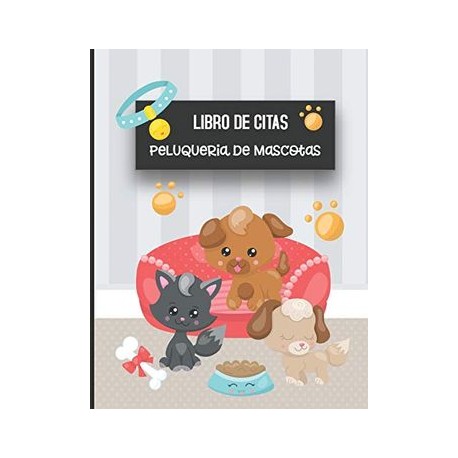 Libro de Citas Peluqueria de Mascotas: Libreta Para Apuntar y Agendar Citas Para Peluquera o Veterinaria, Spas de Perros, Cuida