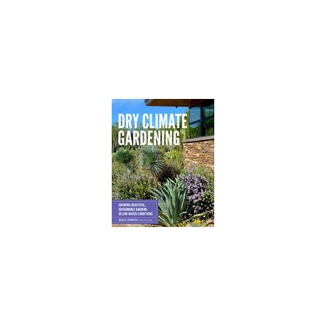 Dry Climate Gardening: Growing Beautiful, Sustainable Gardens in Low