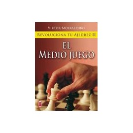 Revoluciona tu Ajedrez ii. El Medio Juego: Aprende un Nuevo Sistema Para ser Mejor Jugador