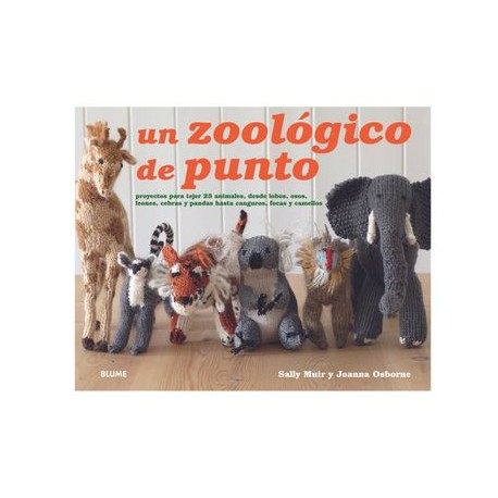 Zoologico de Punto: Proyectos Para Tejer 25 Animales, Desde Lobos , Osos, Leones, Cebras y Pandas Hasta Canguros, Focas y Camel