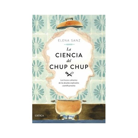 La Ciencia del Chup Chup: Los Trucos Culinarios de las Abuelas Explicados Científicamente (Drakontos)