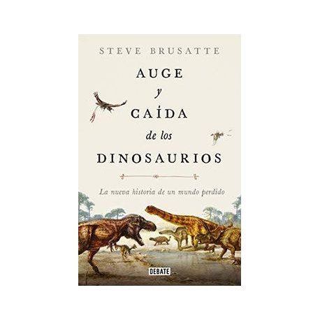 Auge y Caída de los Dinosaurios: La Nueva Historia de un Mundo Perdido (Ciencia y Tecnología)