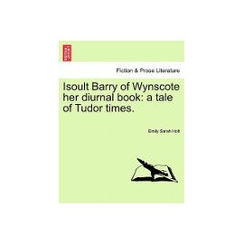 Isoult Barry of Wynscote Her Diurnal Book: A Tale of Tudor Times.