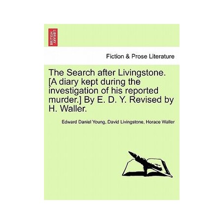 the search after livingstone. [a diary kept during the investigation of his reported murder.] by e. d. y. revised by h. waller.