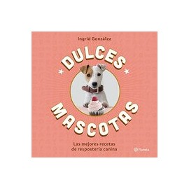 Dulces Mascotas: Las Mejores Recetas de Repostería Canina